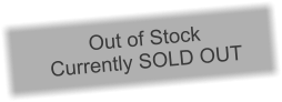 Out of Stock  Currently SOLD OUT